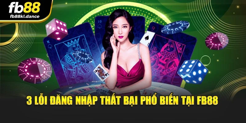 3 lỗi đăng nhập thất bại phổ biến tại Fb88
