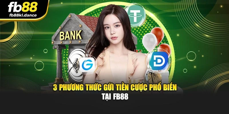 3 phương thức gửi tiền cược phổ biến tại Fb88