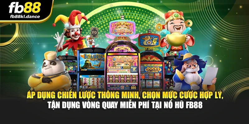 Áp dụng chiến lược thông minh, chọn mức cược hợp lý, tận dụng vòng quay miễn phí tại Nổ Hũ FB88