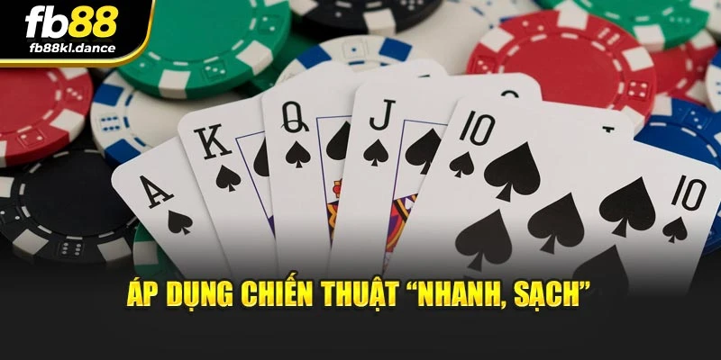 Áp dụng chiến thuật “nhanh, sạch”