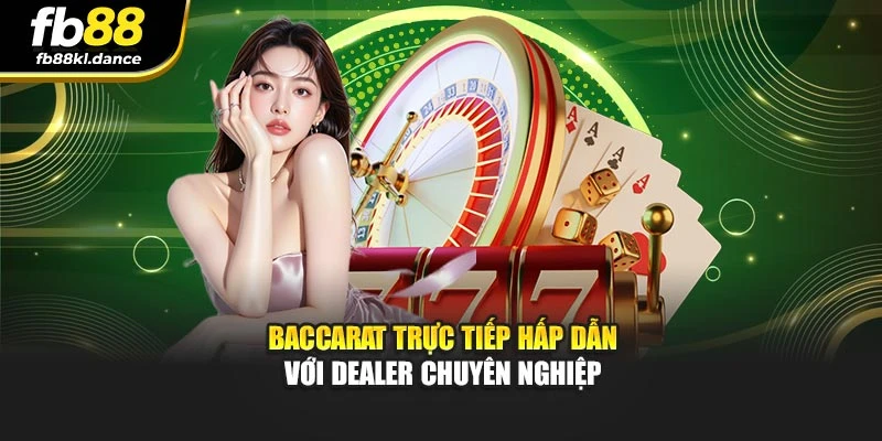 Baccarat trực tiếp hấp dẫn với dealer chuyên nghiệp