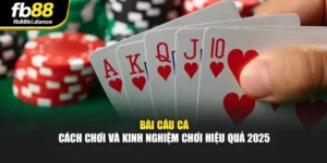 Bài Câu Cá FB88 - Cách Chơi Và Kinh Nghiệm Hiệu Quả 2025