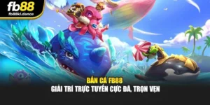 Bắn Cá Fb88 – Giải Trí Trực Tuyến Cực Đã, Trọn Vẹn
