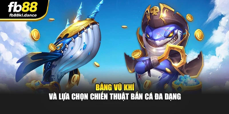 Bảng vũ khí và lựa chọn chiến thuật bắn cá đa dạng