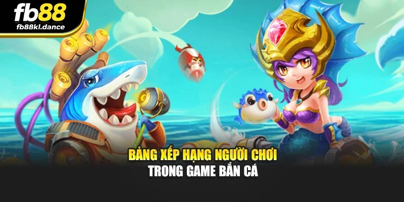 Bảng xếp hạng người chơi trong game bắn cá