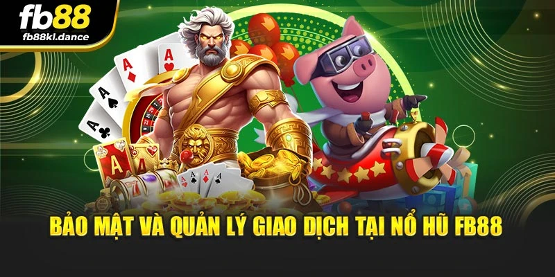 Bảo mật và quản lý giao dịch tại nổ hũ Fb88