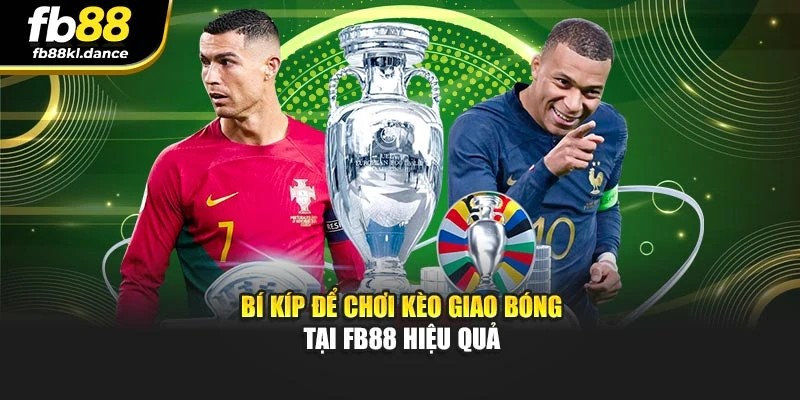 Bí kíp để chơi kèo giao bóng tại FB88 hiệu quả