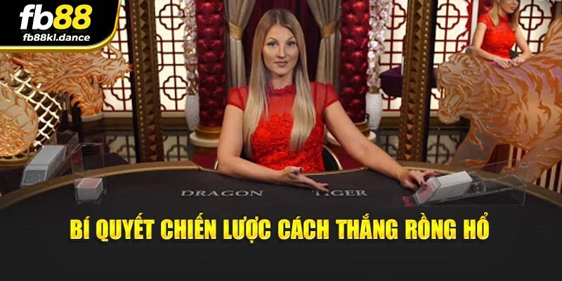 Bí quyết chiến lược cách thắng Rồng Hổ