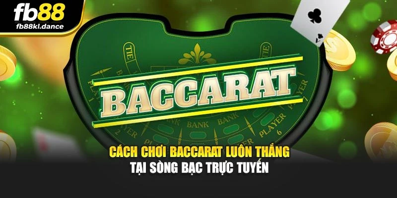 Cách chơi Baccarat luôn thắng tại sòng bạc trực tuyến