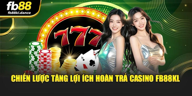 Chiến lược tăng lợi ích hoàn trả Casino fb88kl