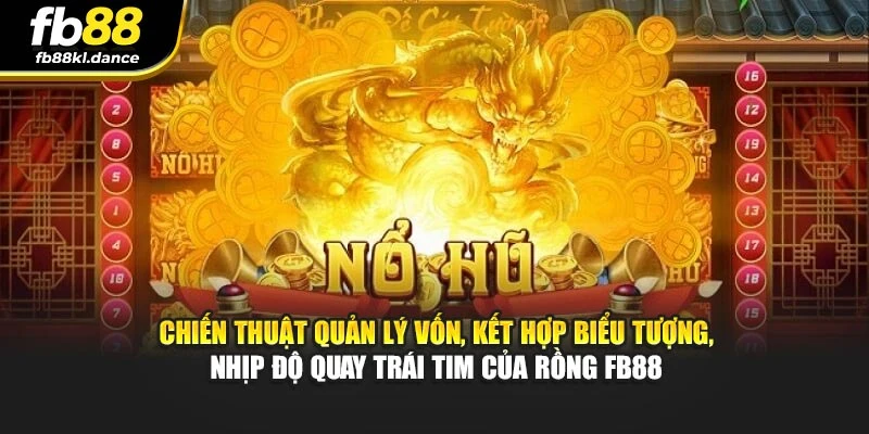 Chiến thuật quản lý vốn, kết hợp biểu tượng, nhịp độ quay Trái Tim Của Rồng FB88