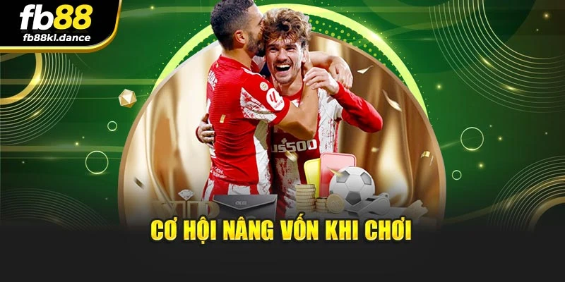 Cơ hội nâng vốn khi chơi