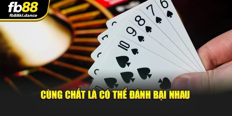 Cùng chất là có thể đánh bại nhau