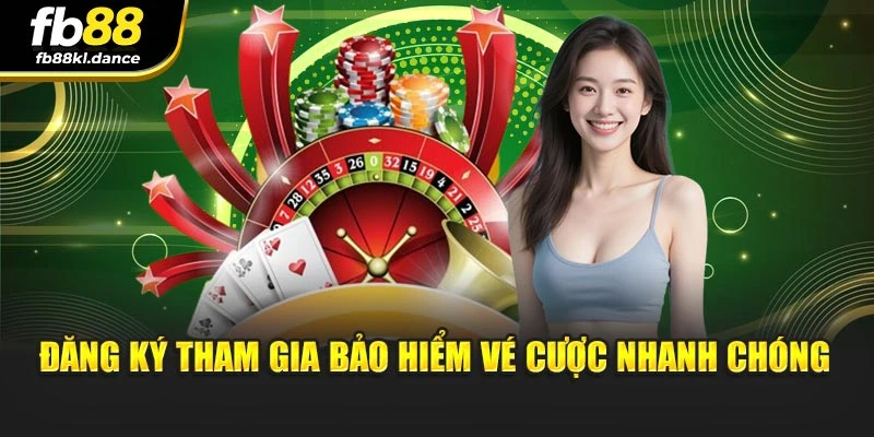 Đăng ký tham gia bảo hiểm vé cược nhanh chóng