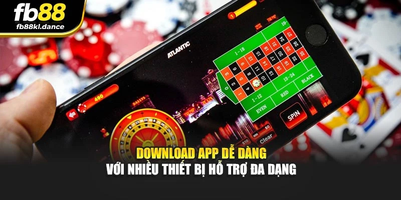 Download app dễ dàng với nhiều thiết bị hỗ trợ đa dạng