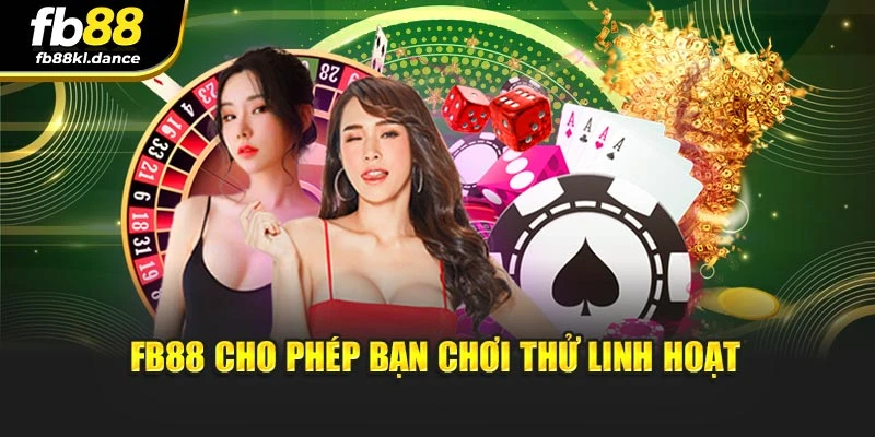 FB88 cho phép bạn chơi thử linh hoạt