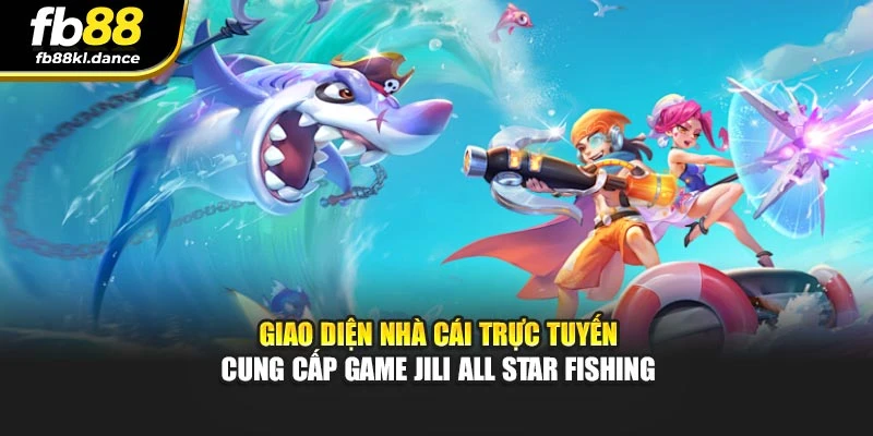 Giao diện nhà cái trực tuyến cung cấp game Jili All Star Fishing