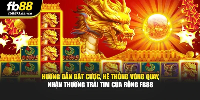Hướng dẫn đặt cược, hệ thống vòng quay, nhận thưởng Trái Tim Của Rồng FB88