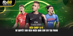 Kèo Chấp 3/4: Bí Quyết Soi Kèo Hiệu Quả Chỉ Có Tại Fb88