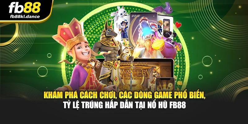 Khám phá cách chơi, các dòng game phổ biến, tỷ lệ trúng hấp dẫn tại Nổ Hũ FB88