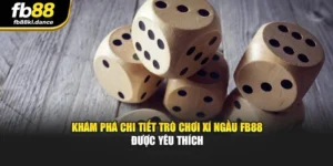 Khám Phá Chi Tiết Trò Chơi Xí Ngầu FB88 Được Yêu Thích