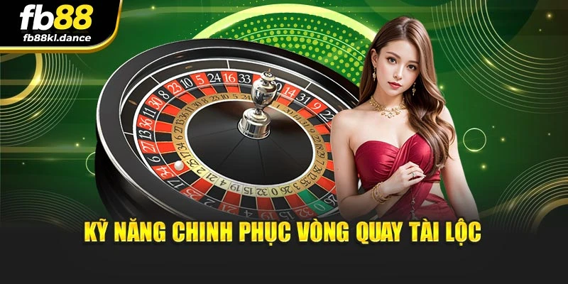 Kỹ năng chinh phục vòng quay tài lộc