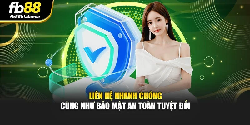 Liên hệ nhanh chóng cũng như bảo mật an toàn tuyệt đối