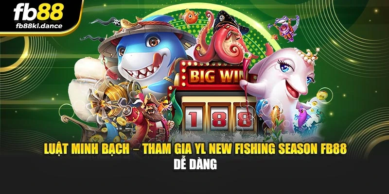 Luật minh bạch – Tham gia YL New Fishing Season FB88 dễ dàng