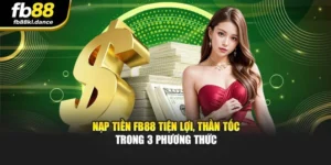 Nạp Tiền Fb88 Tiện Lợi, Thần Tốc Trong 3 Phương Thức