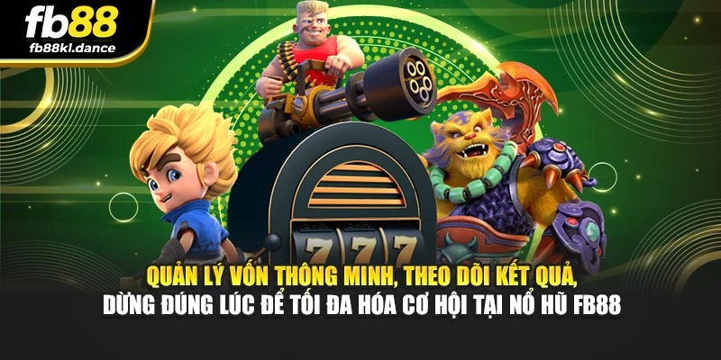 Quản lý vốn thông minh, theo dõi kết quả, dừng đúng lúc để tối đa hóa cơ hội tại Nổ Hũ FB88