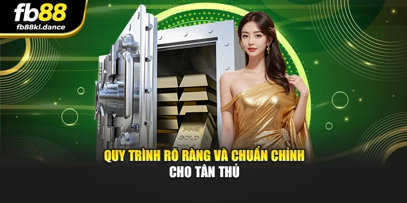 Quy trình rõ ràng và chuẩn chỉnh cho tân thủ
