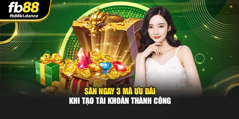 Săn ngay 3 mã ưu đãi khi tạo tài khoản thành công