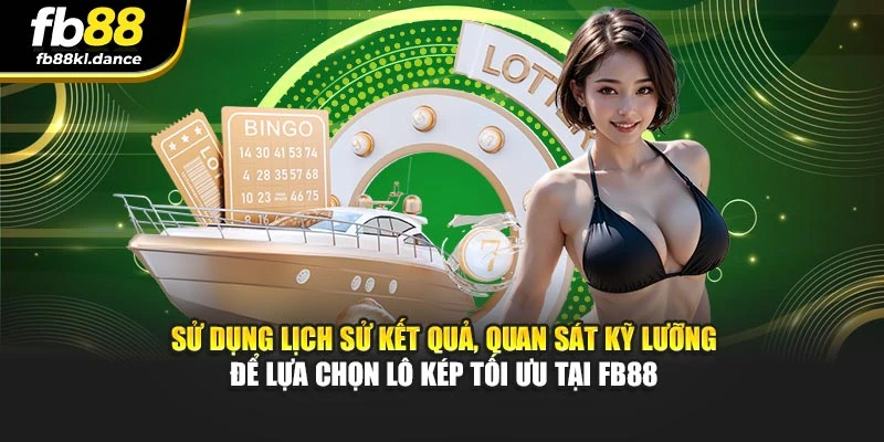 Sử dụng lịch sử kết quả, quan sát kỹ lưỡng để lựa chọn lô kép tối ưu tại FB88