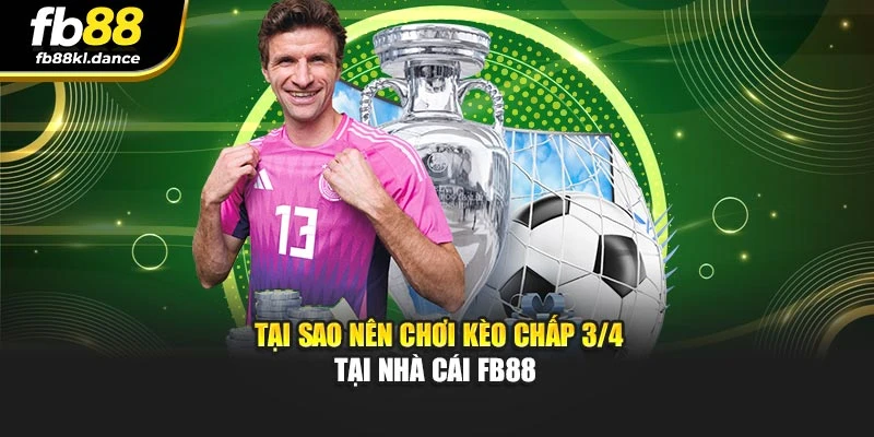 Tại sao nên chơi kèo chấp 3/4 tại nhà cái FB88