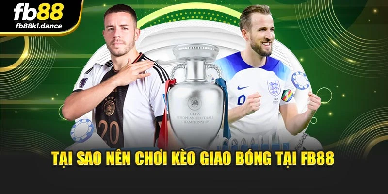 Tại sao nên chơi kèo giao bóng tại FB88