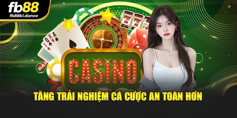 Tăng trải nghiệm cá cược an toàn hơn