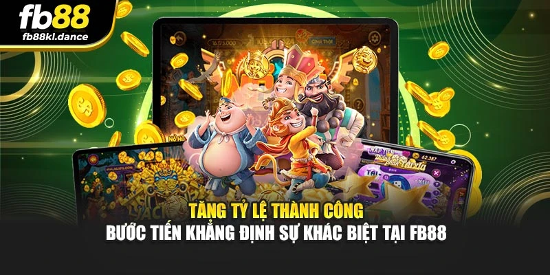 Tăng tỷ lệ thành công – Bước tiến khẳng định sự khác biệt tại FB88