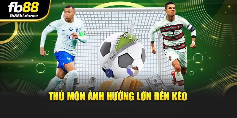 Thủ môn ảnh hưởng lớn đến kèo