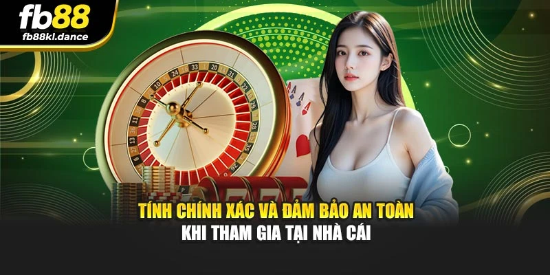Tính chính xác và đảm bảo an toàn khi tham gia tại nhà cái