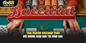 Trải Nghiệm Baccarat FB88 Với Không Gian Giải Trí Đỉnh Cao