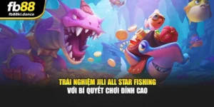 Trải Nghiệm Jili All Star Fishing Với Bí Quyết Chơi Đỉnh Cao