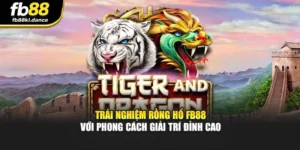 Trải Nghiệm Rồng Hổ FB88 Với Phong Cách Giải Trí Đỉnh Cao