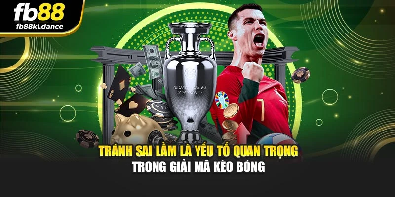 Tránh sai lầm là yếu tố quan trọng trong giải mã kèo bóng