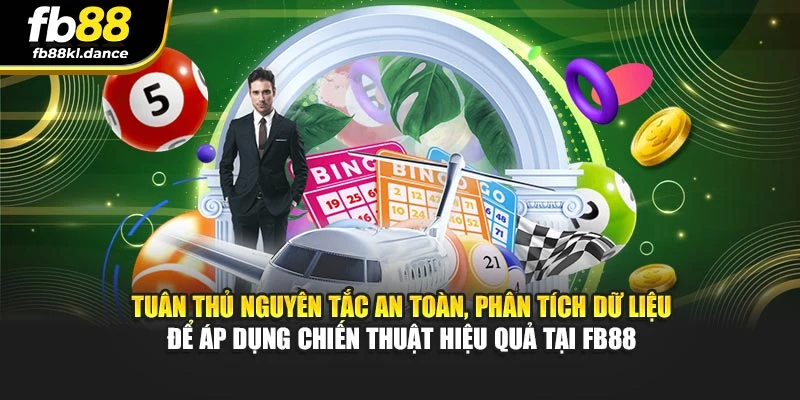 Tuân thủ nguyên tắc an toàn, phân tích dữ liệu để áp dụng chiến thuật hiệu quả tại FB88
