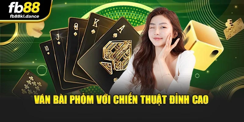 Ván bài Phỏm với chiến thuật đỉnh cao