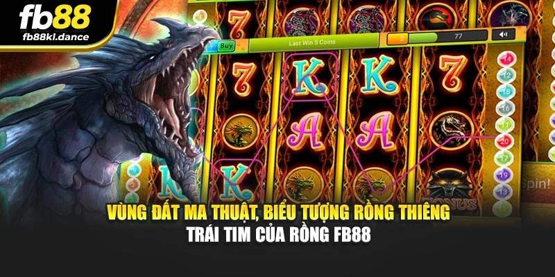 Vùng đất ma thuật, biểu tượng rồng thiêng Trái Tim Của Rồng FB88
