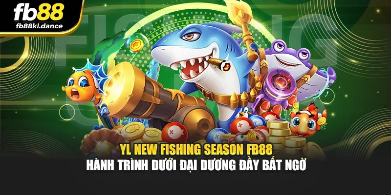 YL New Fishing Season FB88 – Hành trình dưới đại dương đầy bất ngờ