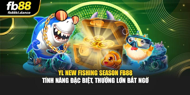 YL New Fishing Season FB88 – Tính năng đặc biệt, thưởng lớn bất ngờ